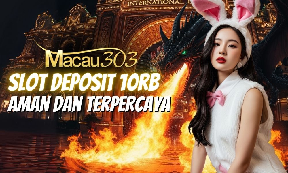 Macau303: Slot Deposit 10rb Aman dan Terpercaya