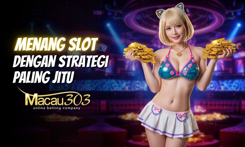 Menang Slot di Macau303 dengan Strategi Paling Jitu