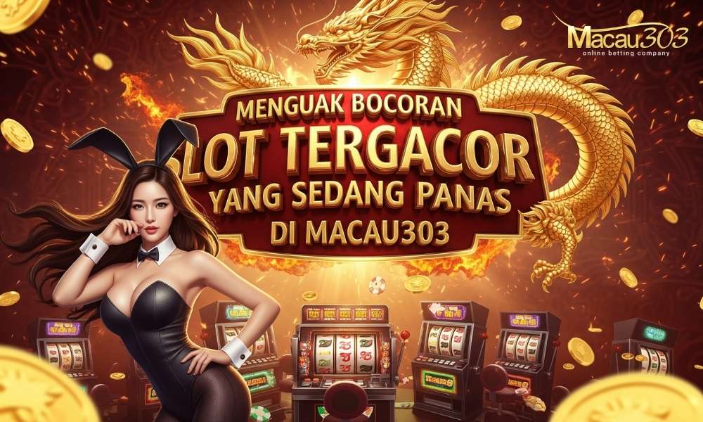 Menguak Bocoran Slot Tergacor yang Sedang Panas di Macau303