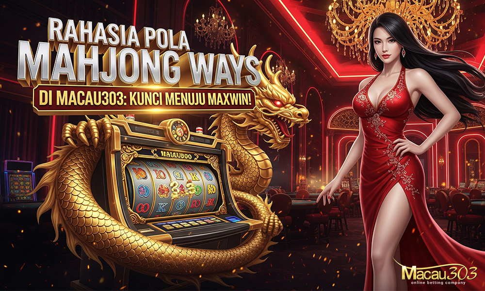 Rahasia Pola Mahjong Ways di Macau303: Kunci Menuju Maxwin!