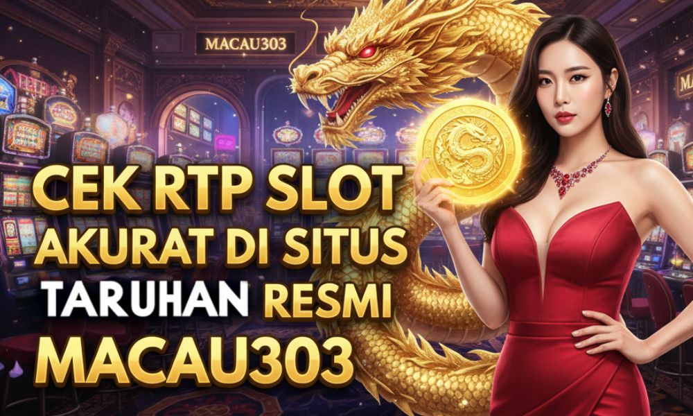 Cek RTP Slot Akurat di Situs Taruhan Resmi Macau303