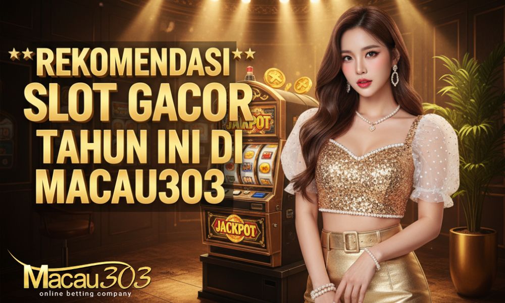 Rekomendasi Slot Gacor Terbaik Tahun Ini di Macau303