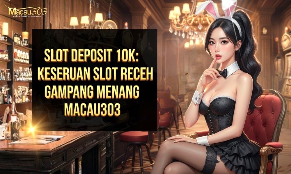 Slot Deposit 10k: Keseruan Slot Receh Gampang Menang