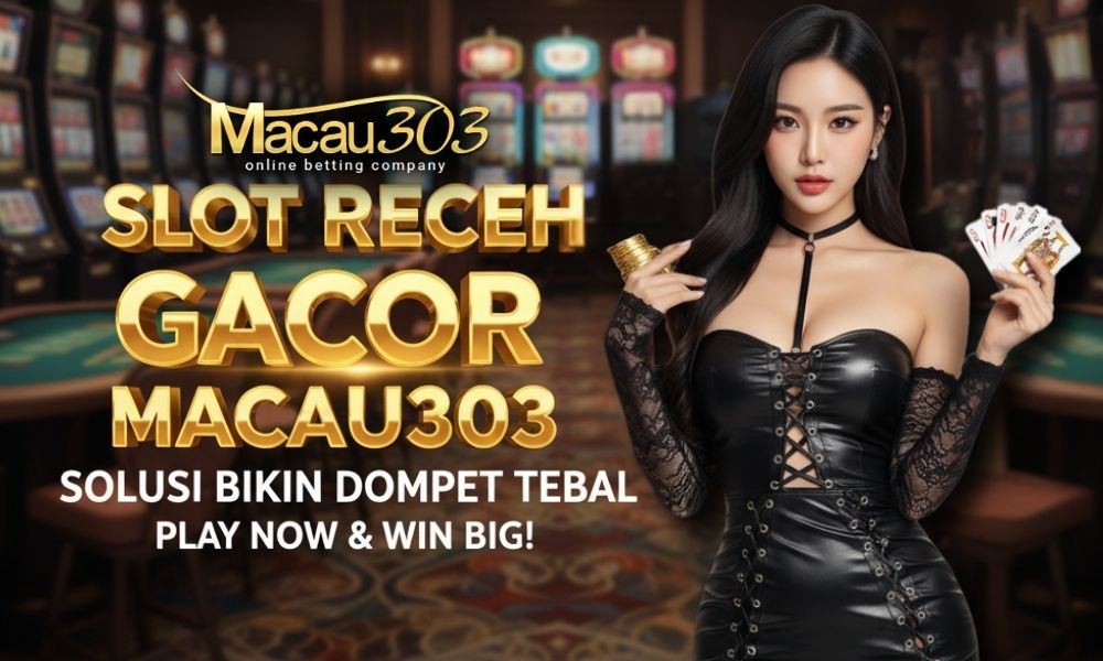 Slot Receh Gacor Macau303 Solusi Bikin Dompet Tebal
