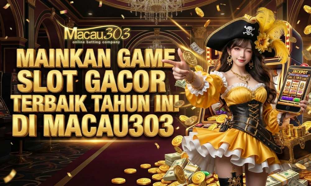 Mainkan Game Slot Gacor Terbaik Tahun Ini di Macau303