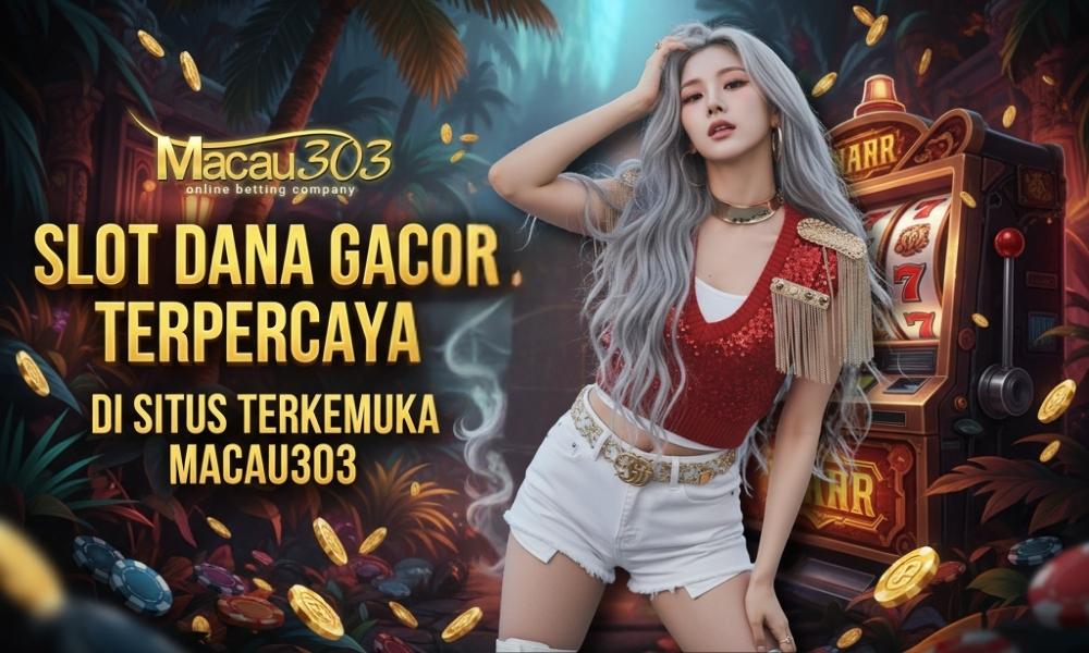 Slot Dana Gacor Terpercaya di Situs Terkemuka MACAU303
