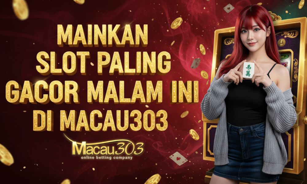 Mainkan Slot Paling Gacor Malam Ini di Macau303