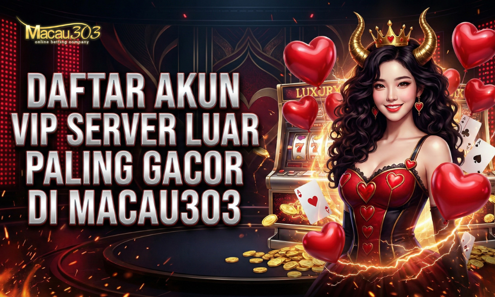 Daftar Akun VIP Server Luar Paling Gacor di Macau303