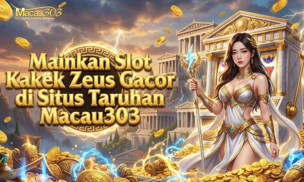 Mainkan Slot Kakek Zeus Gacor di Situs Taruhan Macau303