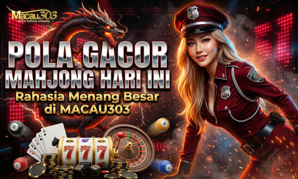 Pola Gacor Mahjong Hari Ini: Rahasia Menang Besar di Macau303