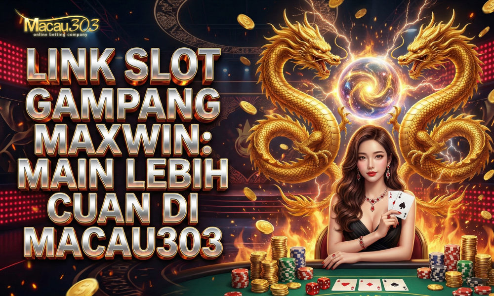 Link Slot Gampang Maxwin: Main Lebih Cuan di Macau303