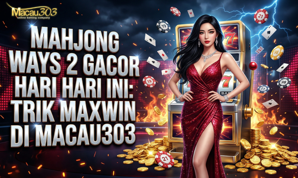 Mahjong Ways 2 Gacor Hari Ini: Trik Maxwin di Macau303
