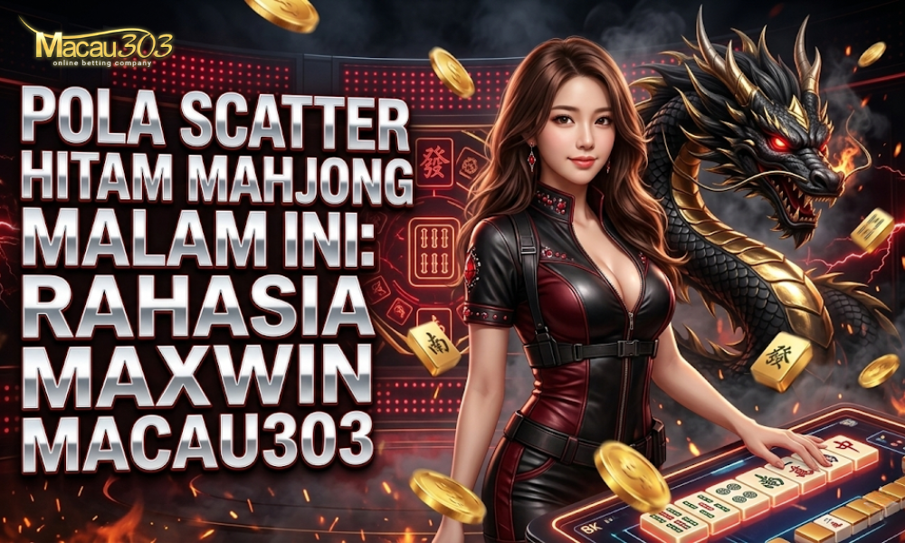 Pola Scatter Hitam Mahjong Malam Ini: Rahasia Maxwin Macau303