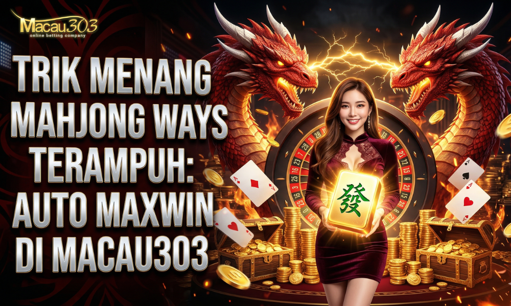 Trik Menang Mahjong Ways Terampuh: Auto Maxwin di Macau303