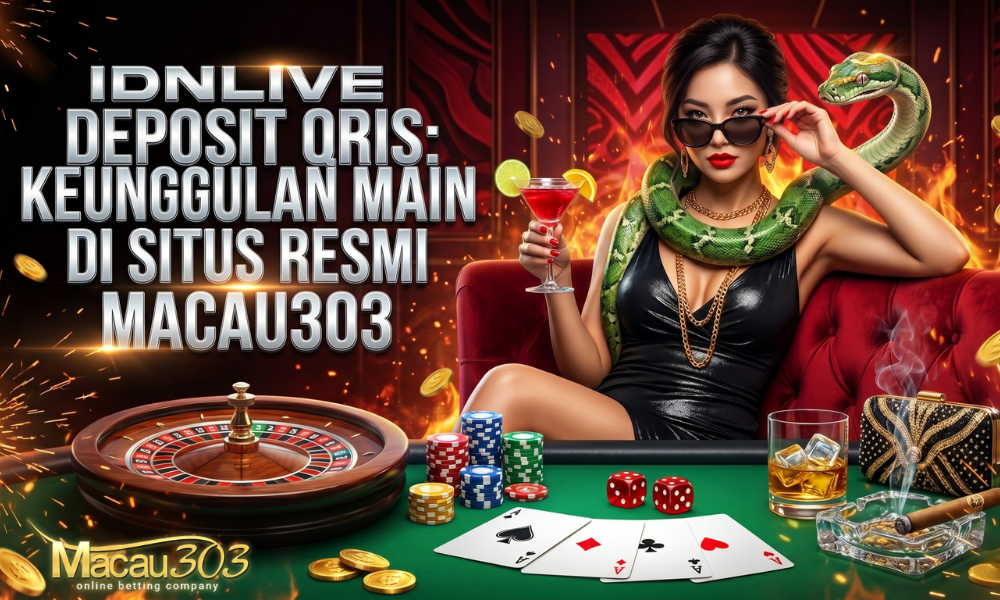 IDNLive Deposit QRIS: Keunggulan Main di Situs Resmi Macau303